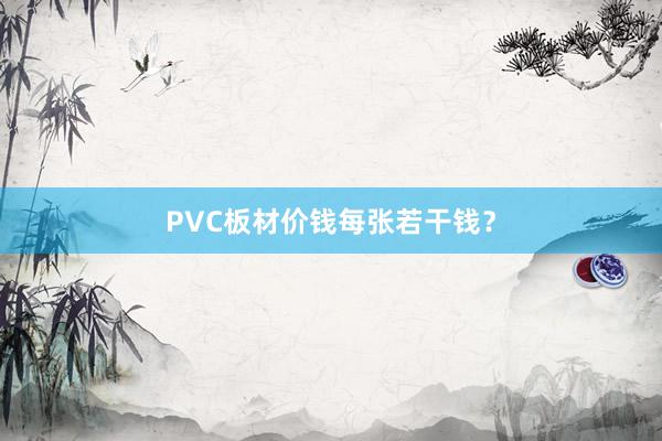 PVC板材价钱每张若干钱？